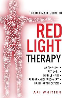 The Ultimate Guide To Red Light Therapy: How to Use Red and Near-Infrared Light Therapy for Anti-Aging, Fat Loss, Muscle Gain, Performance Enhancement, and Brain Optimization