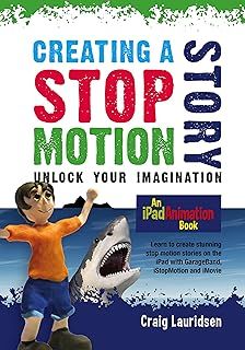 Creating a Stop Motion Story - Unlock Your Imagination: An iPad Animation book