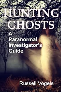 Hunting Ghosts: A Paranormal Investigator's Guide