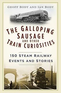 The Galloping Sausage and Other Train Curiosities: 150 Steam Railway Events and Stories