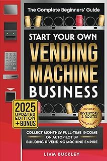 Start Your Own Vending Machine Business: Collect Monthly Full-Time Income on Autopilot by Building a Vending Machine Empire | The Complete Beginners’ Guide | Includes Inventory & Routes Spreadsheets